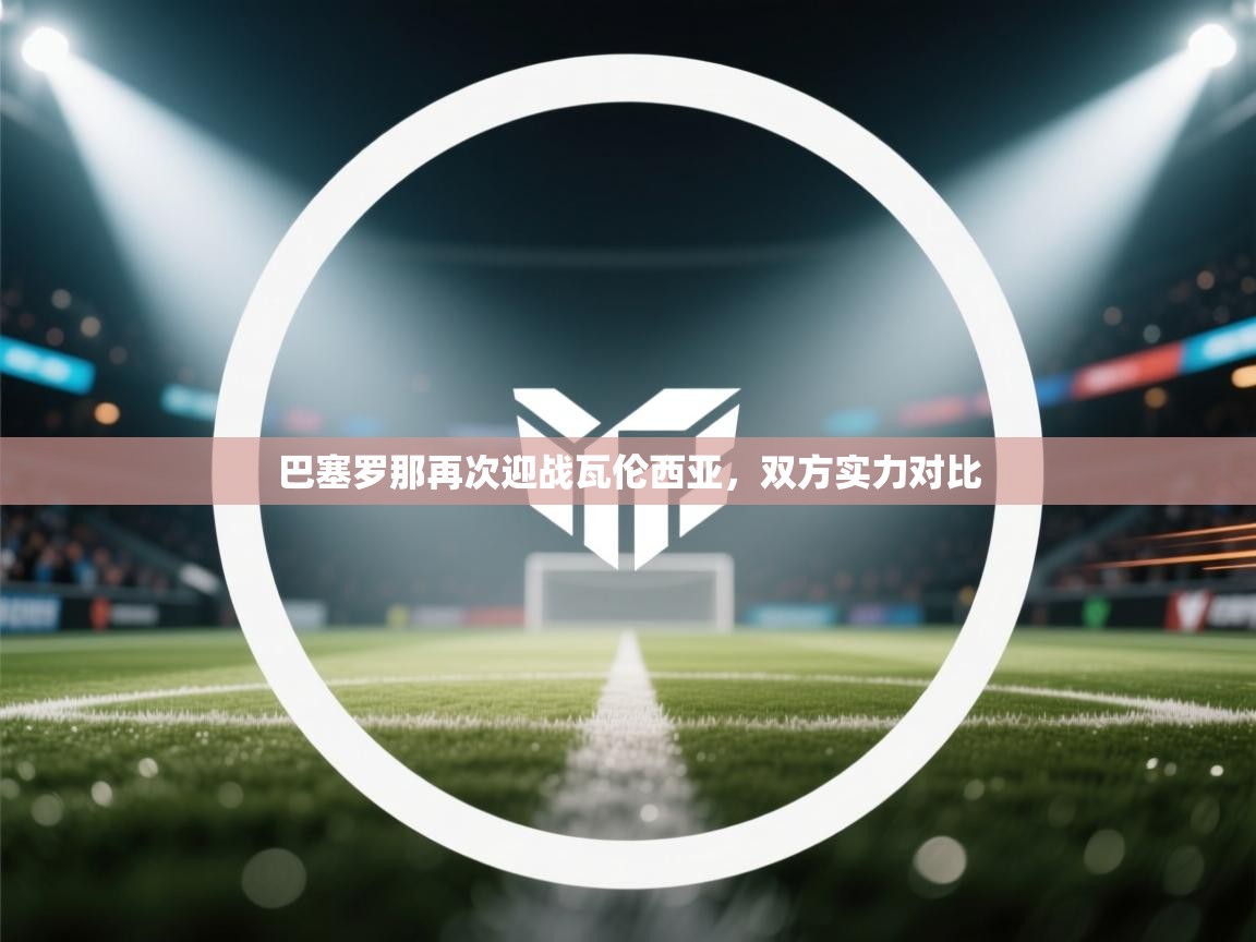 巴塞罗那再次迎战瓦伦西亚,双方实力对比 第2张